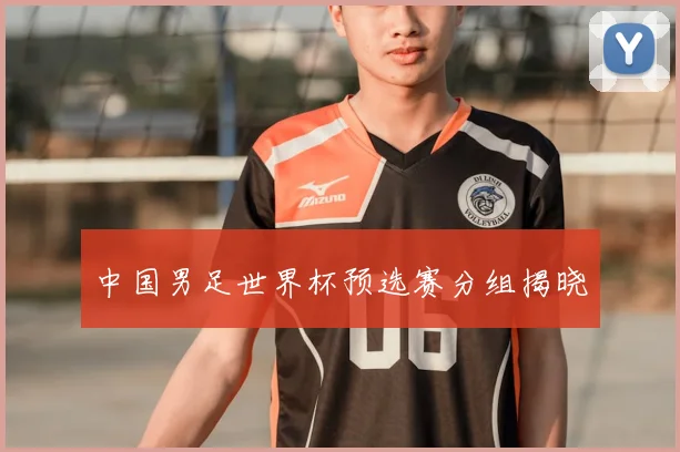 中国男足世界杯预选赛分组揭晓