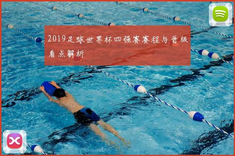 2019足球世界杯四强赛赛程与晋级看点解析