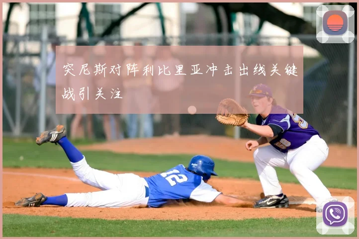 突尼斯对阵利比里亚冲击出线关键战引关注