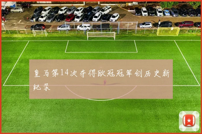 皇马第14次夺得欧冠冠军创历史新纪录