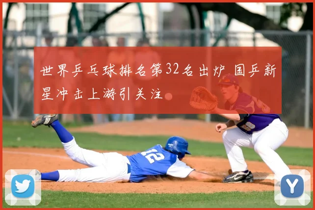 世界乒乓球排名第32名出炉 国乒新星冲击上游引关注