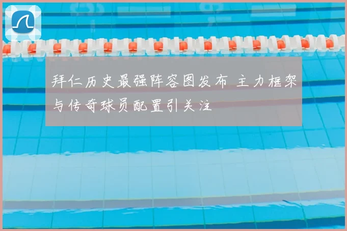 拜仁历史最强阵容图发布 主力框架与传奇球员配置引关注
